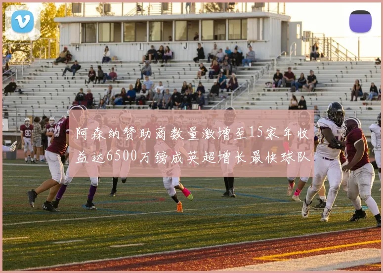阿森纳赞助商数量激增至15家年收益达6500万镑成英超增长最快球队