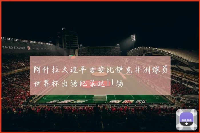阿什拉夫追平吉安比伊克非洲球员世界杯出场纪录达11场